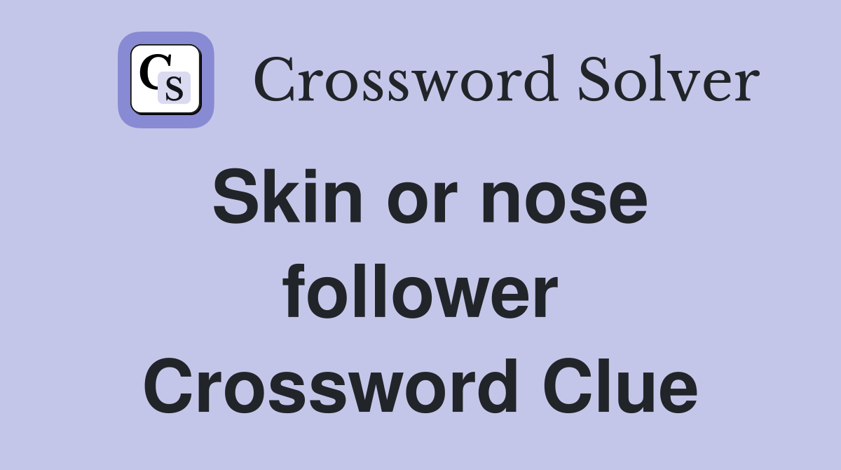 Skin or nose follower Crossword Clue
