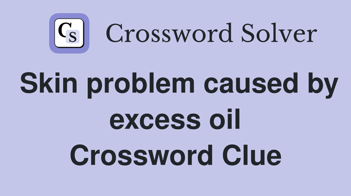 Skin problem caused by excess oil Crossword Clue