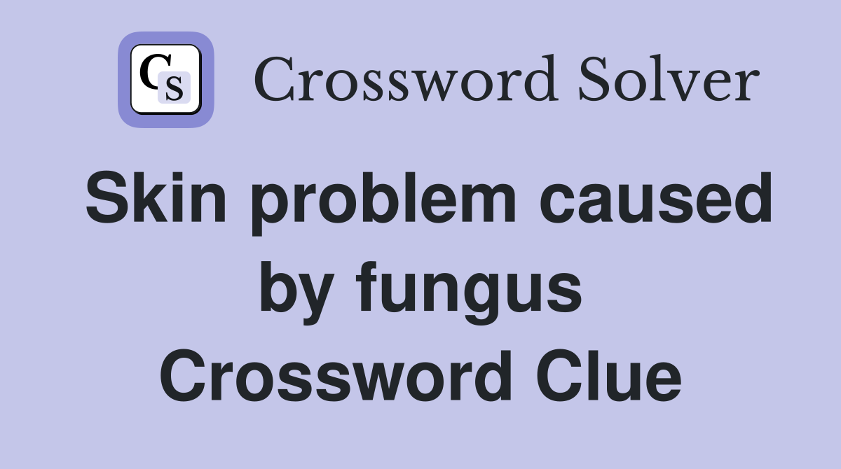 Skin problem caused by fungus Crossword Clue