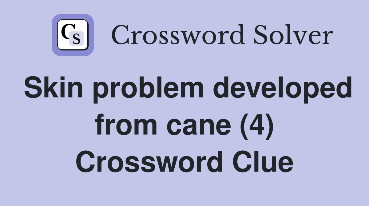 Skin problem developed from cane (4) Crossword Clue
