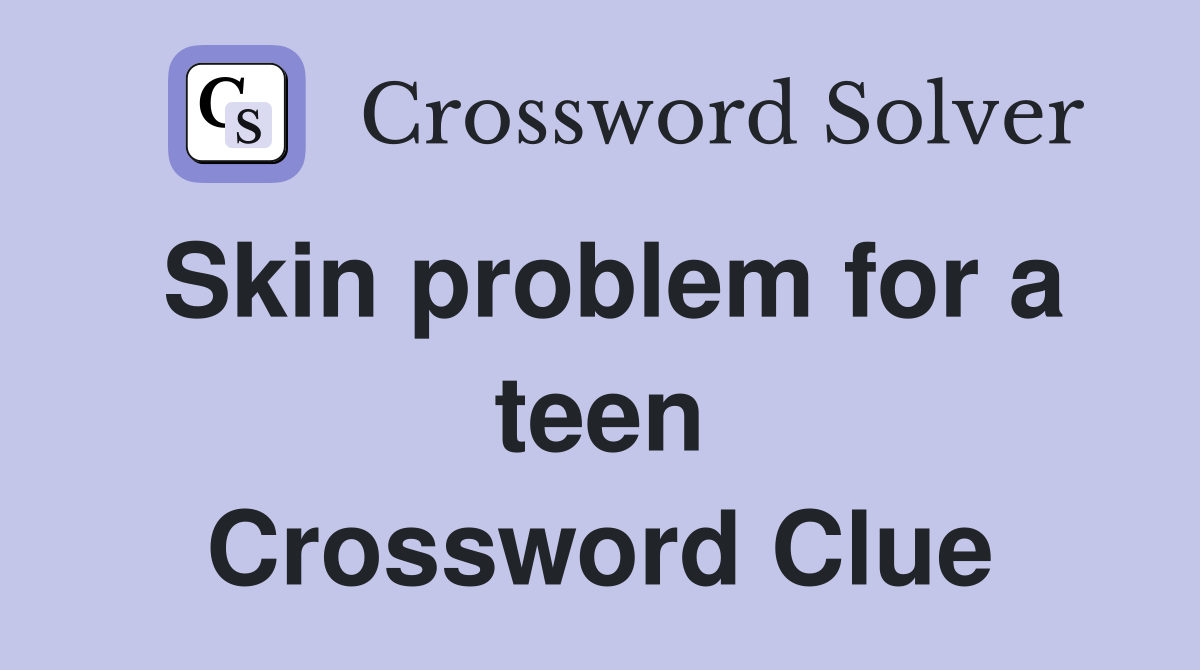 Skin problem for a teen Crossword Clue
