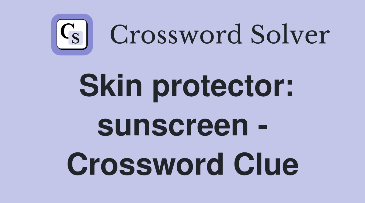 Skin protector: sunscreen - Crossword Clue