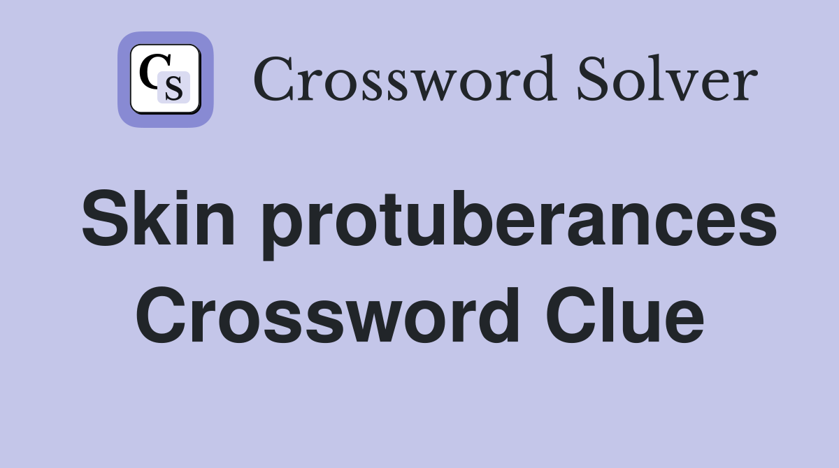 Skin protuberances Crossword Clue