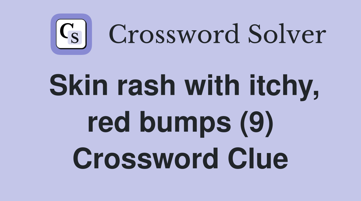 Skin rash with itchy, red bumps (9) Crossword Clue