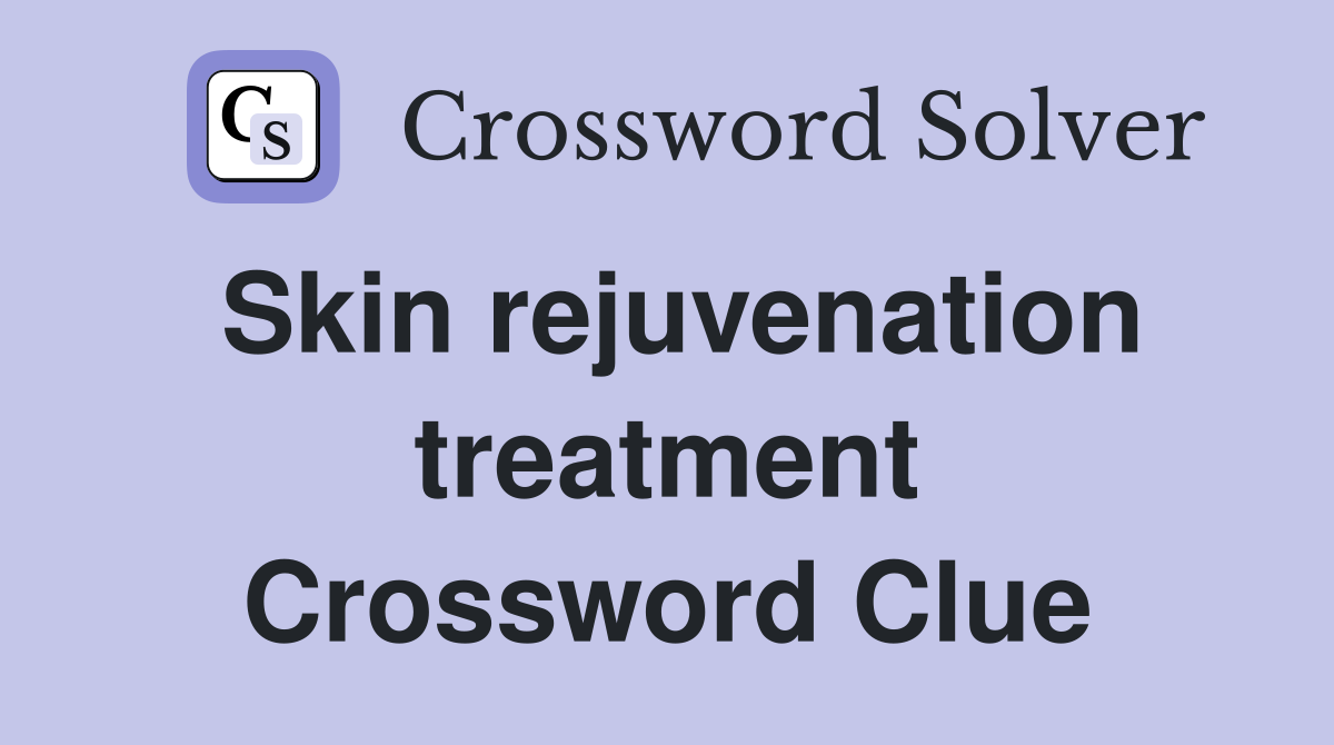 Skin rejuvenation treatment Crossword Clue