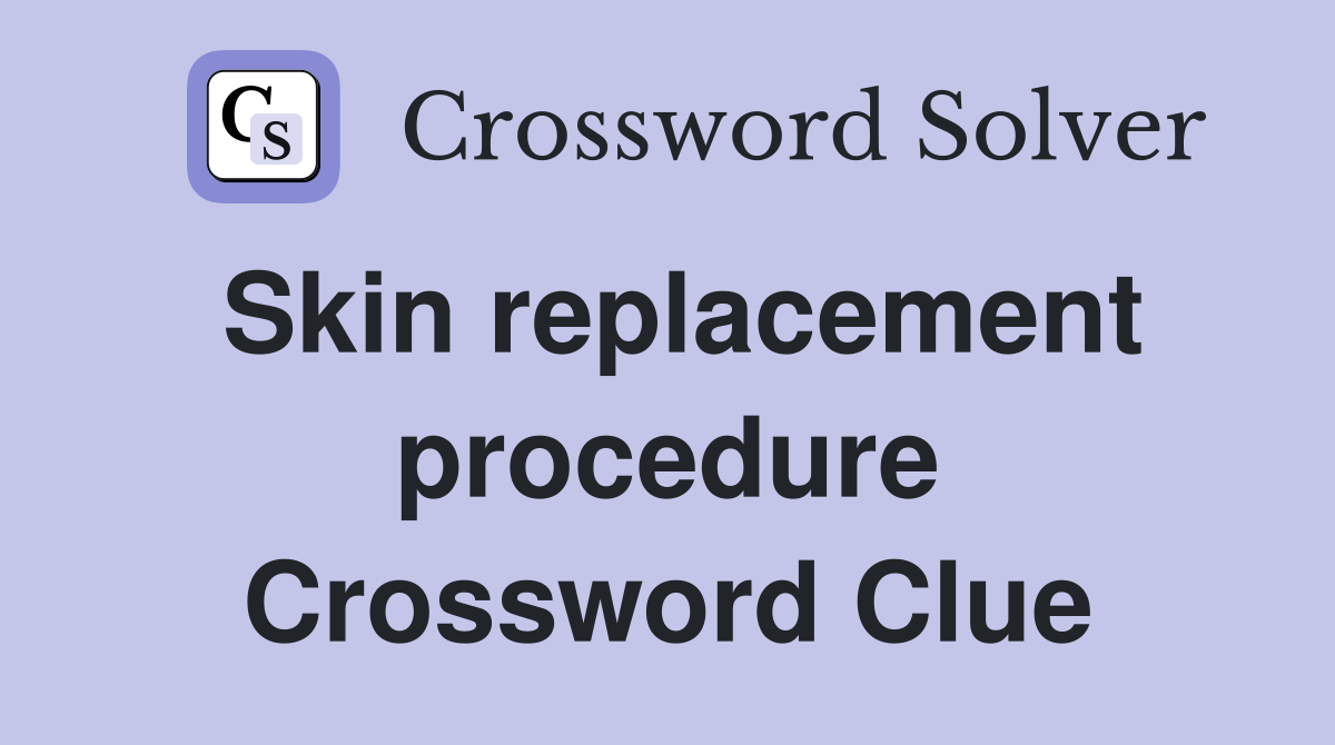 Skin replacement procedure Crossword Clue
