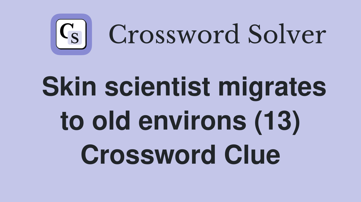 Skin scientist migrates to old environs (13) Crossword Clue