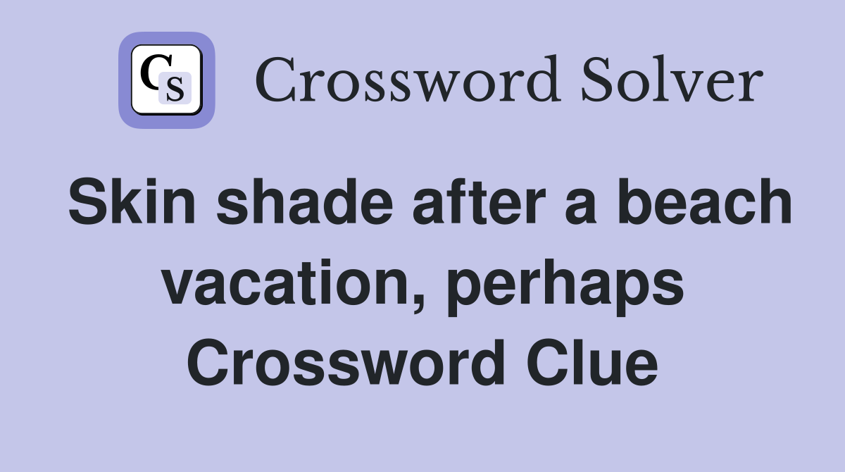 Skin shade after a beach vacation, perhaps Crossword Clue