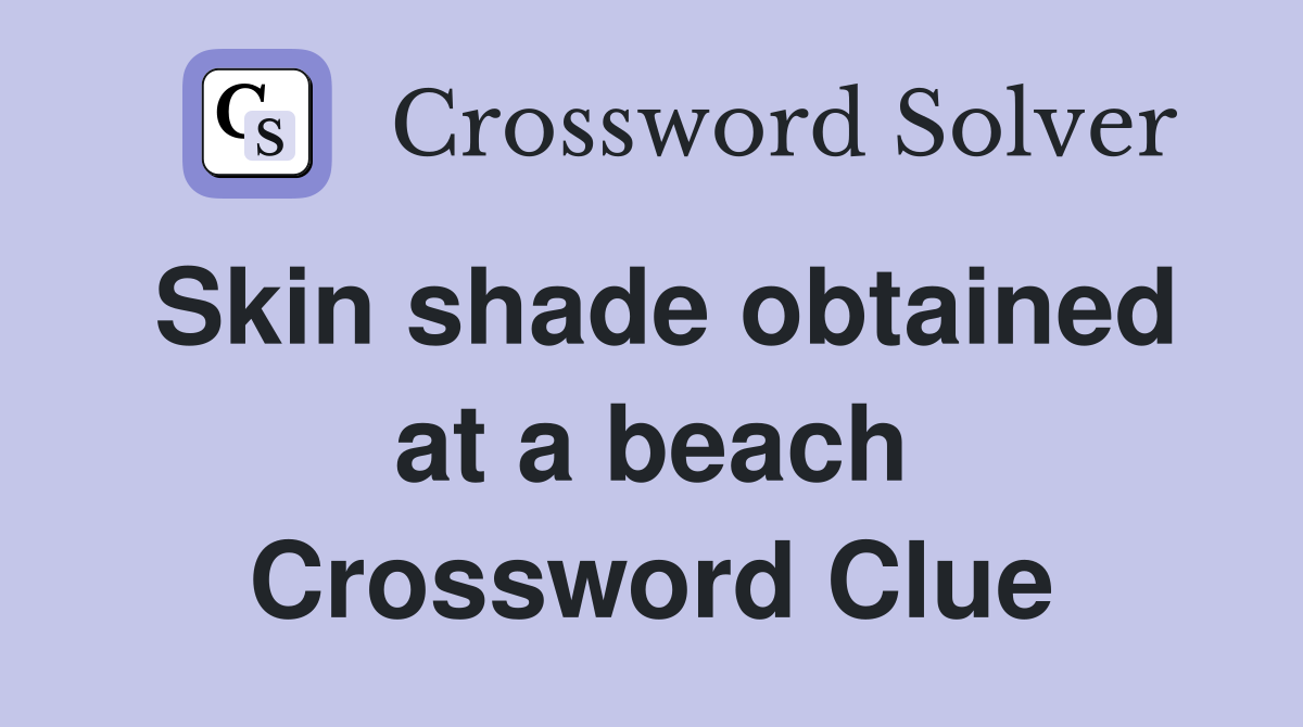 Skin shade obtained at a beach Crossword Clue