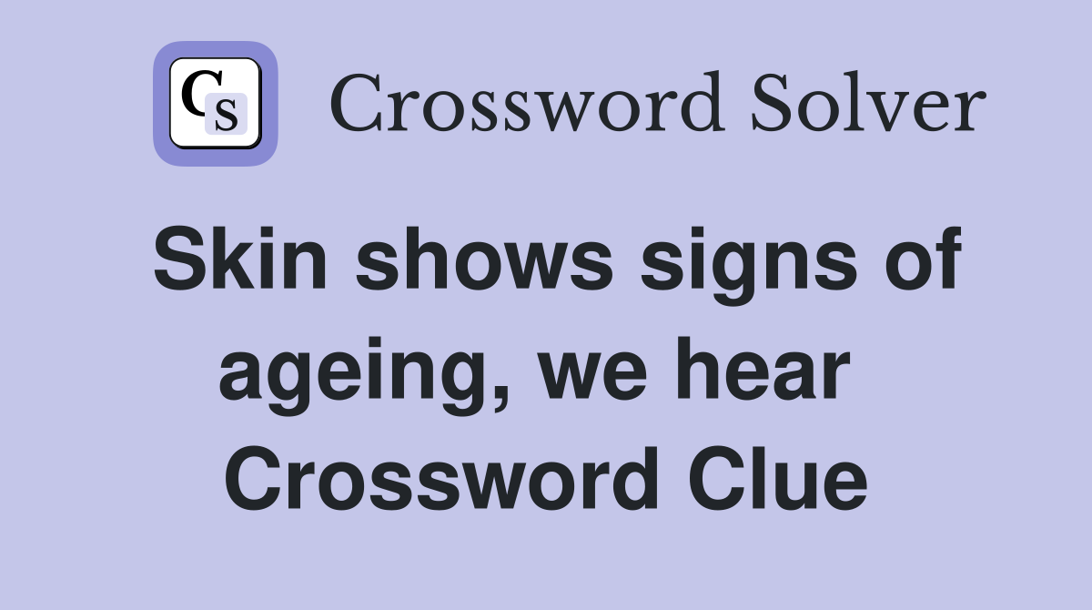 Skin shows signs of ageing, we hear  Crossword Clue