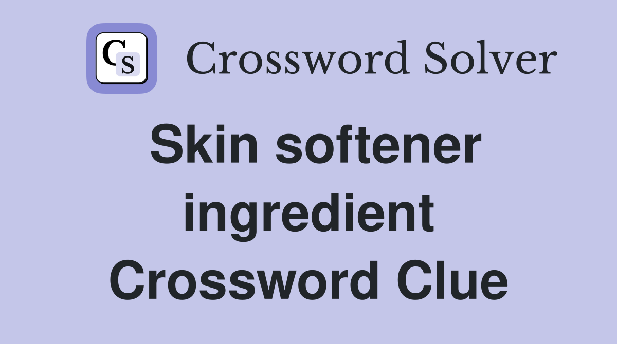 Skin softener ingredient Crossword Clue