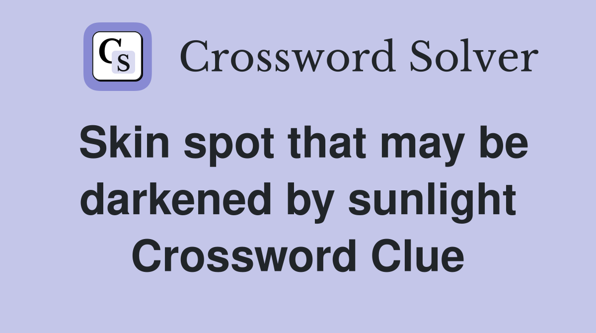 Skin spot that may be darkened by sunlight Crossword Clue
