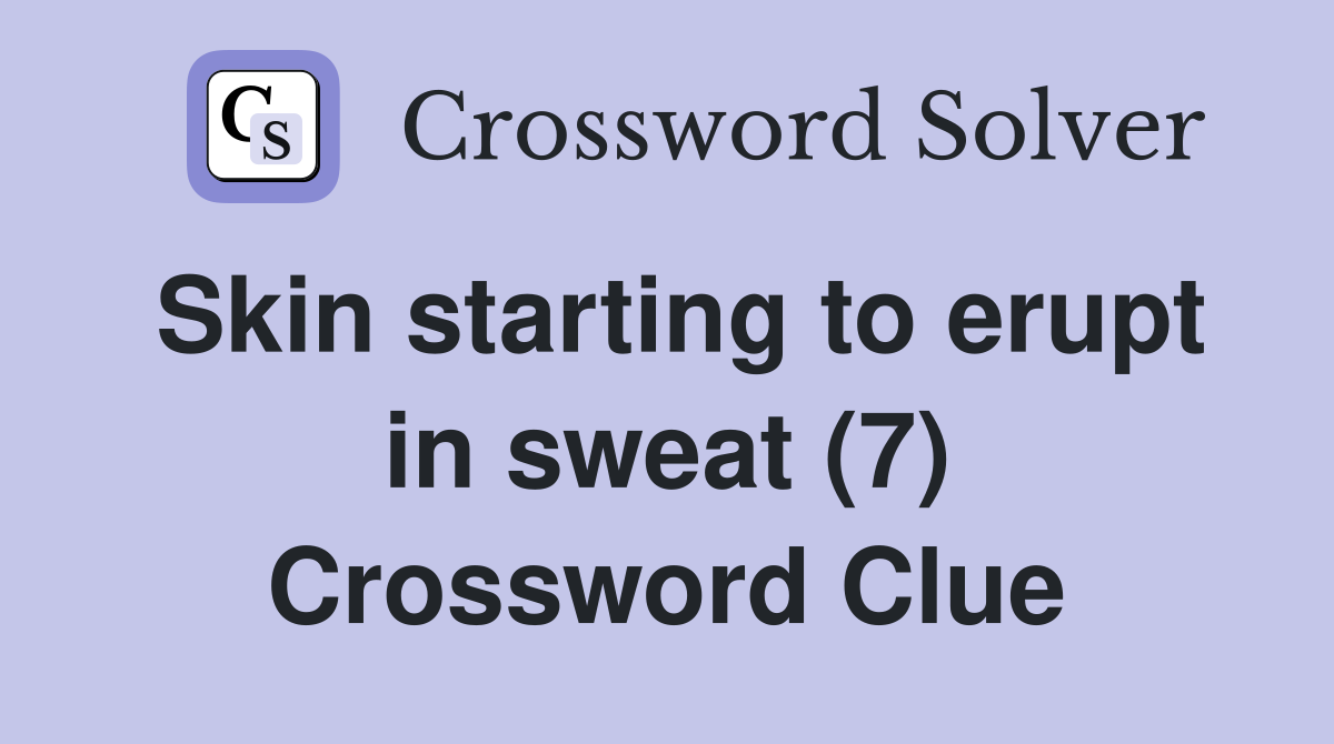 Skin starting to erupt in sweat (7) Crossword Clue