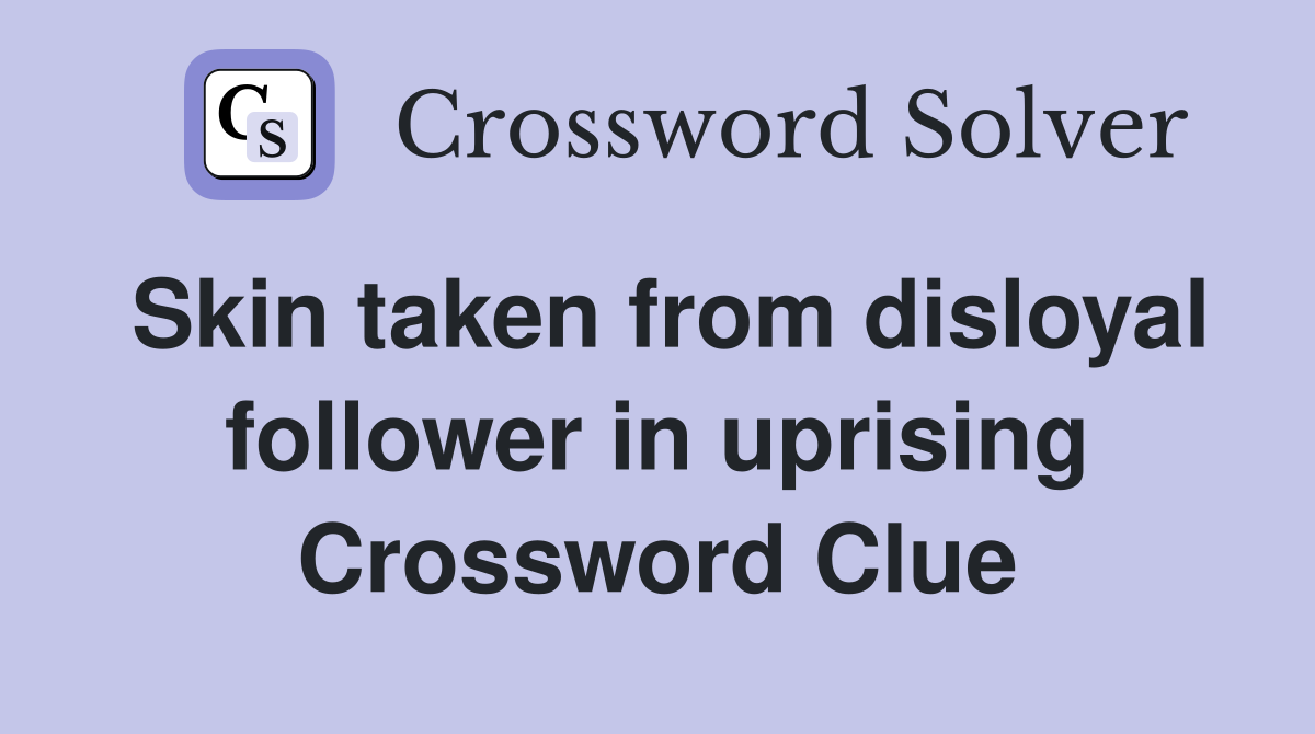 Skin taken from disloyal follower in uprising Crossword Clue