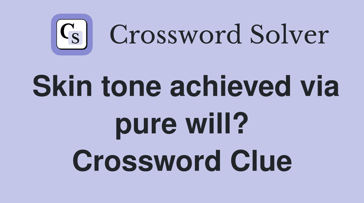 Skin tone achieved via pure will? Crossword Clue
