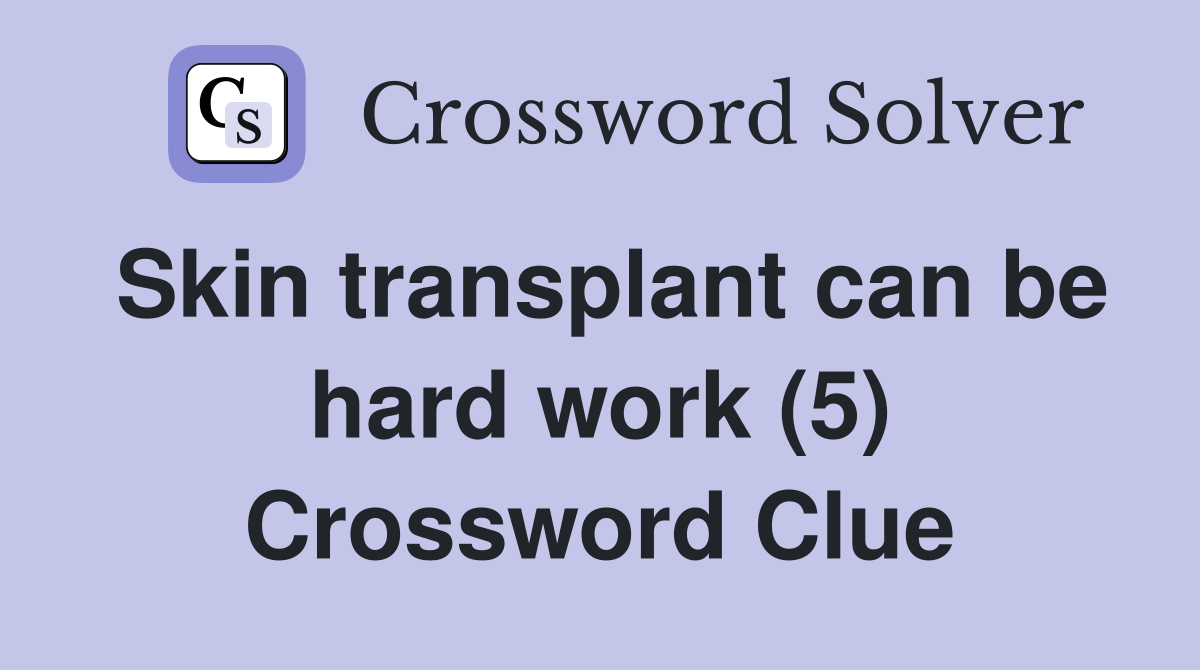 Skin transplant can be hard work (5) Crossword Clue