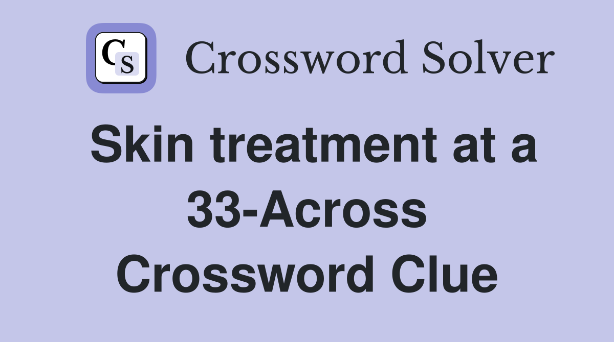 Skin treatment at a 33-Across Crossword Clue