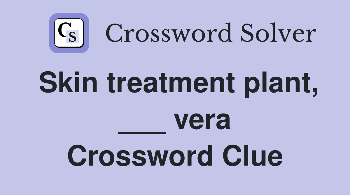 Skin treatment plant vera Crossword Clue Answers Crossword Solver