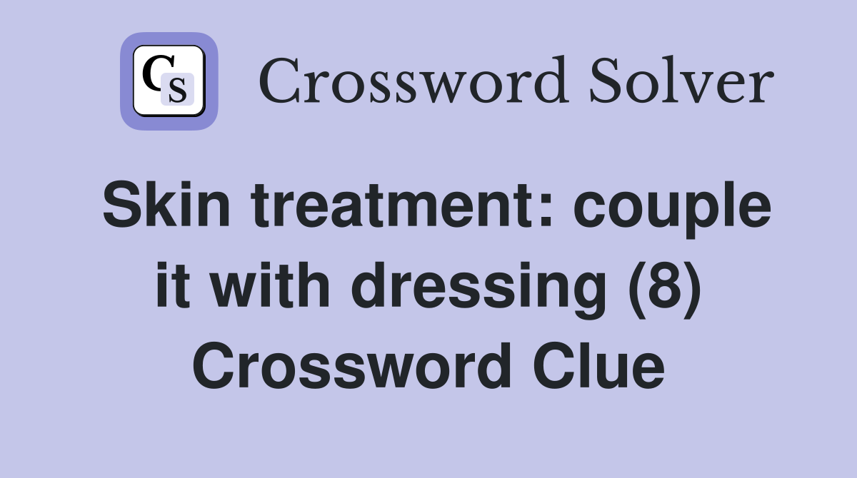 Skin treatment: couple it with dressing (8) Crossword Clue