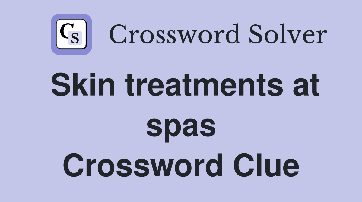 Skin treatments at spas Crossword Clue