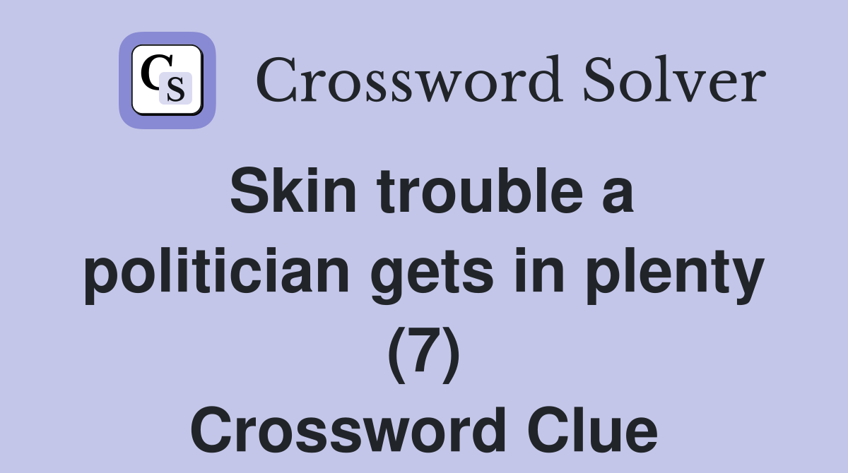 Skin trouble a politician gets in plenty (7) Crossword Clue