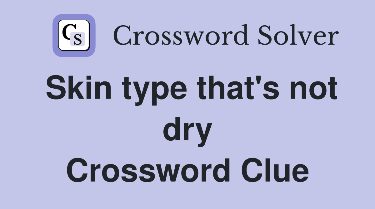 Skin type that's not dry Crossword Clue