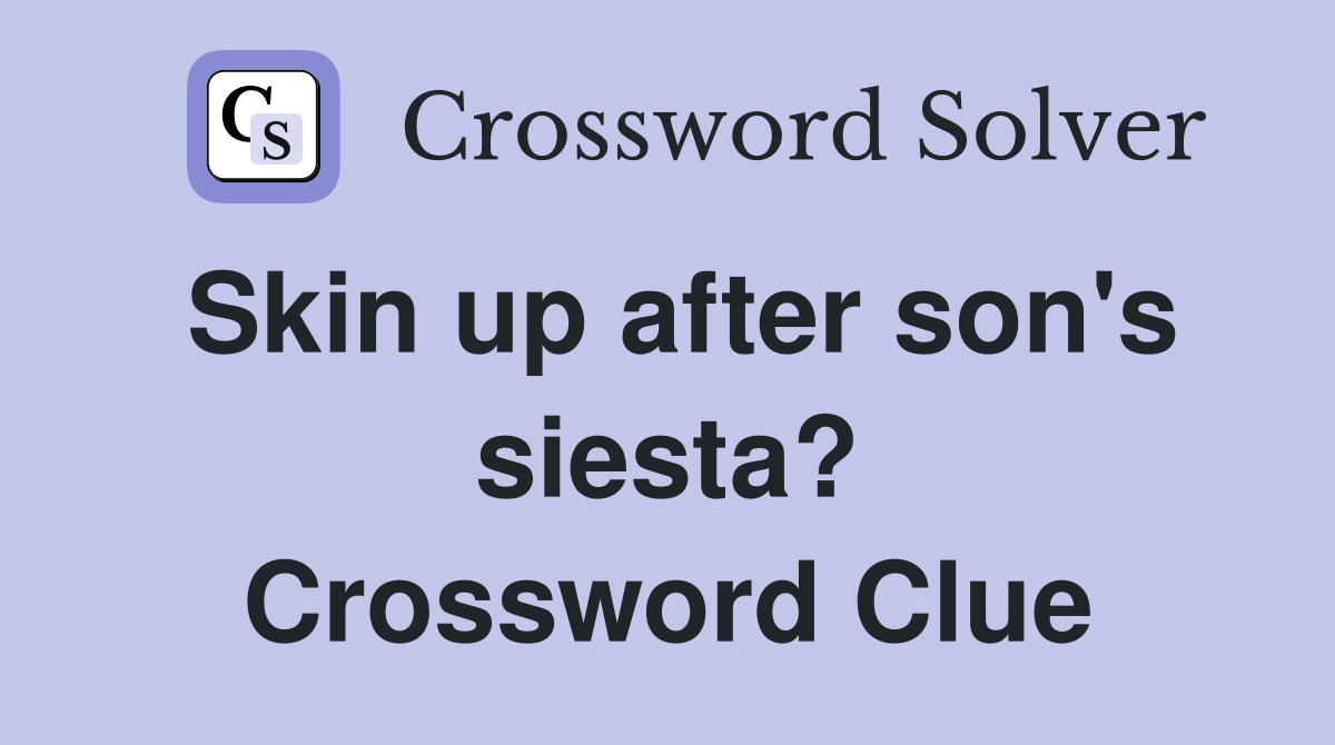 Skin up after son's siesta? Crossword Clue
