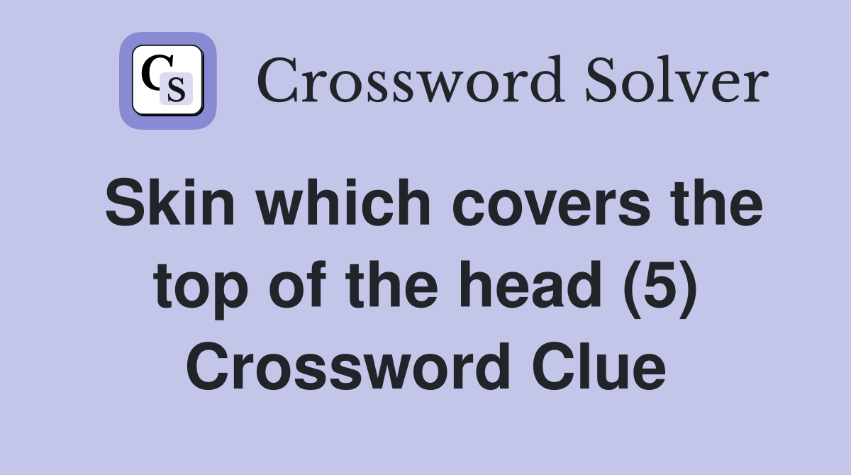 Skin which covers the top of the head (5) Crossword Clue