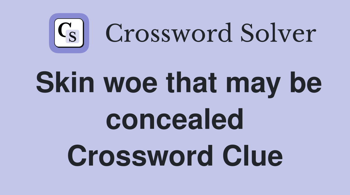 Skin woe that may be concealed Crossword Clue