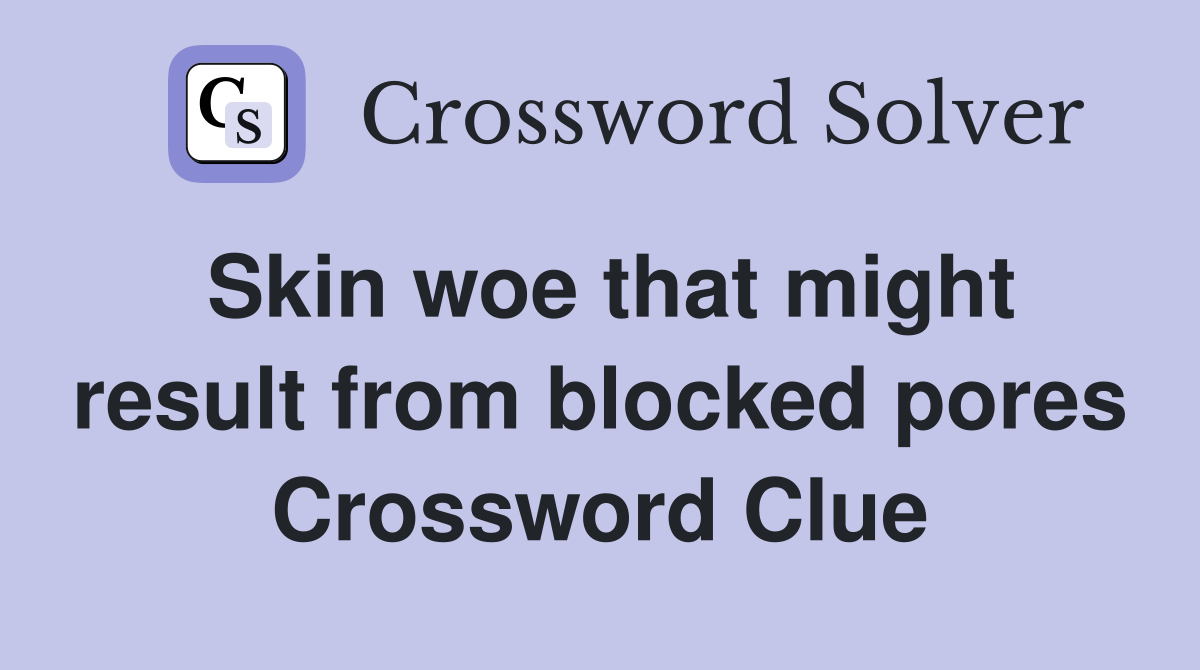 Skin woe that might result from blocked pores Crossword Clue