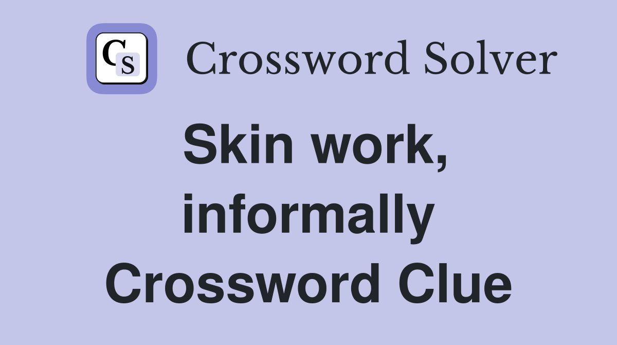 Skin work, informally Crossword Clue