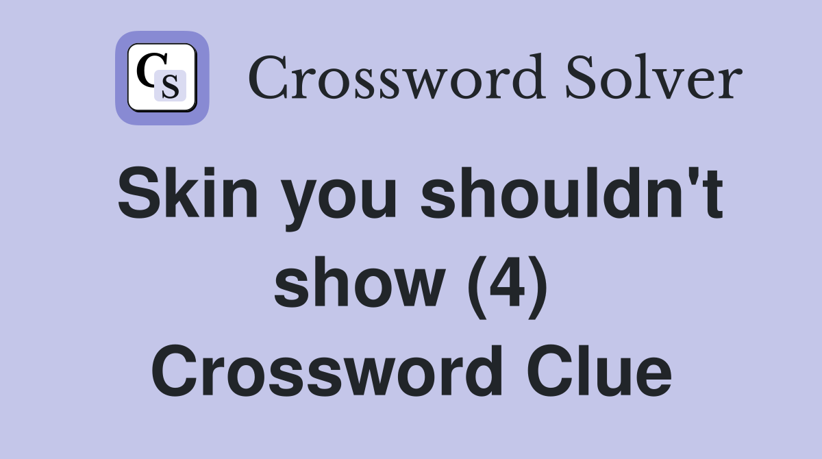 Skin you shouldn't show (4) Crossword Clue