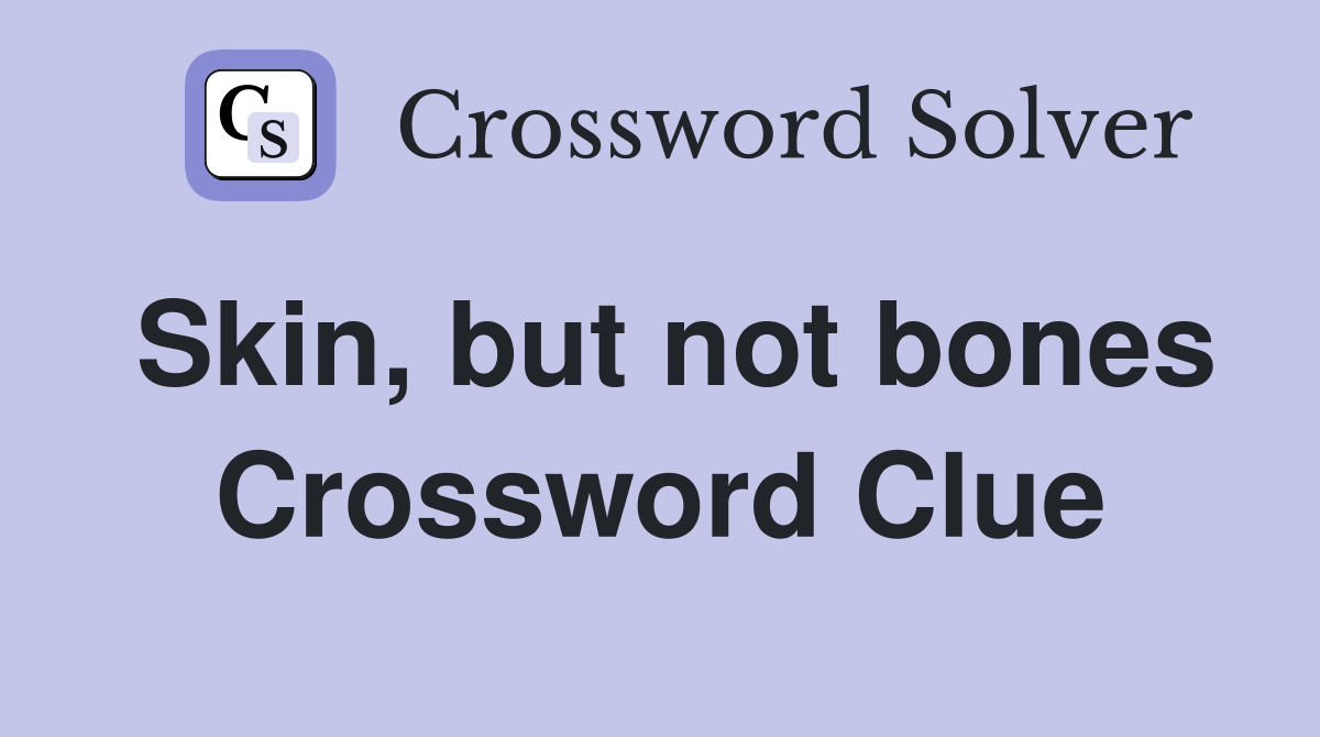 Skin, but not bones Crossword Clue