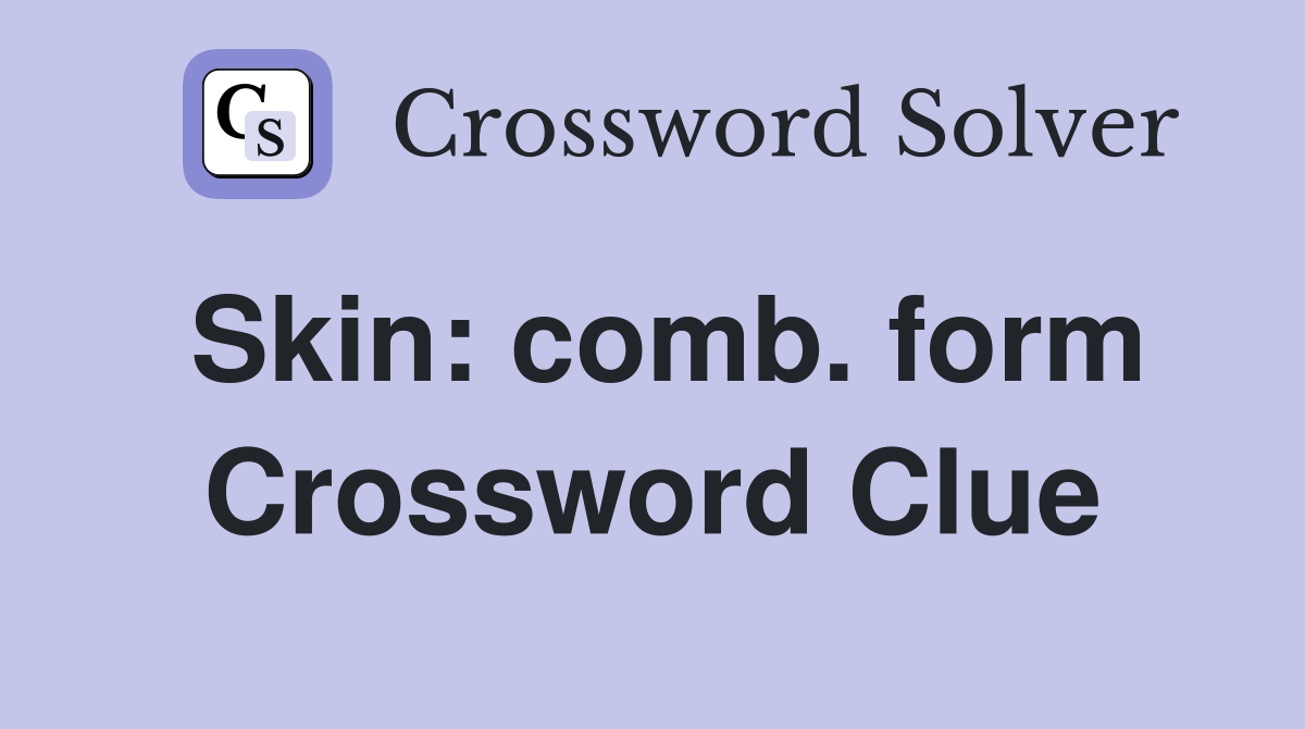 Skin: comb. form Crossword Clue