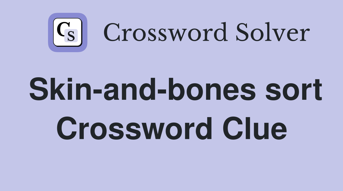Skin-and-bones sort Crossword Clue