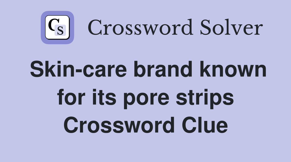 Skin-care brand known for its pore strips Crossword Clue