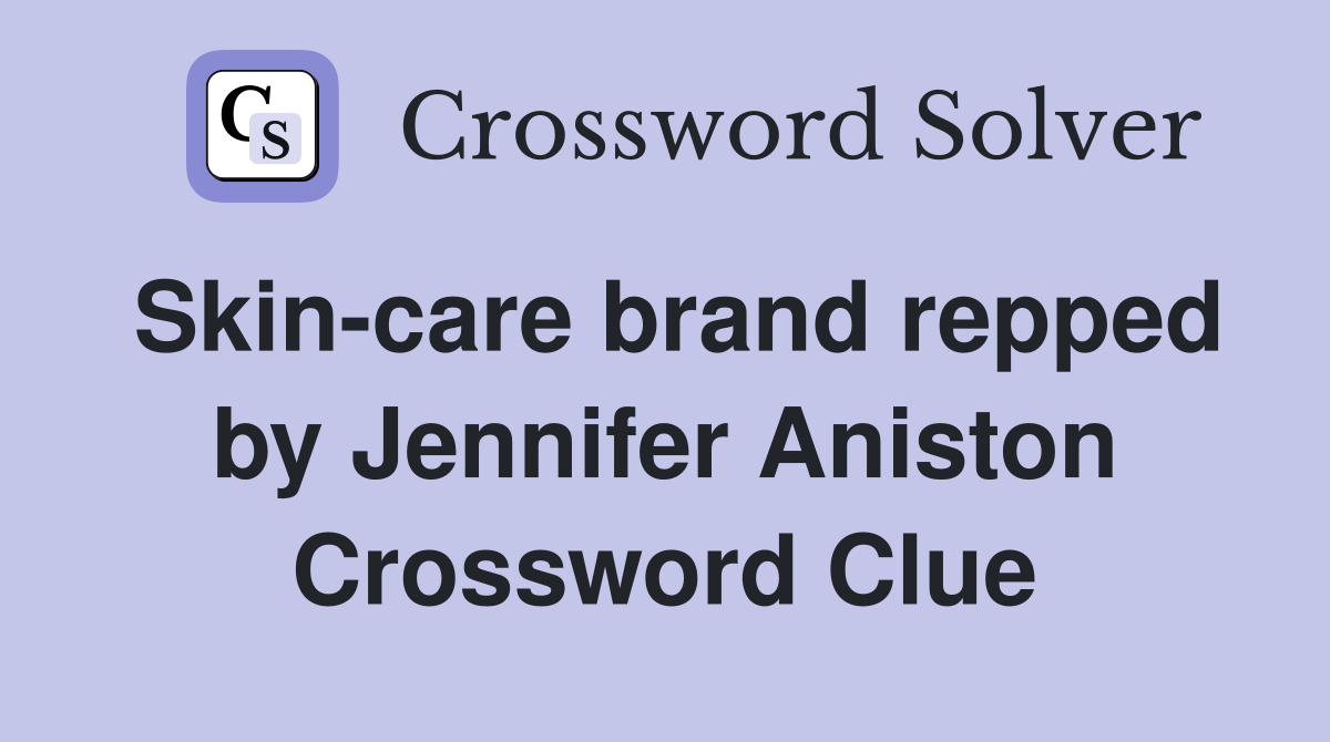 Skin-care brand repped by Jennifer Aniston Crossword Clue