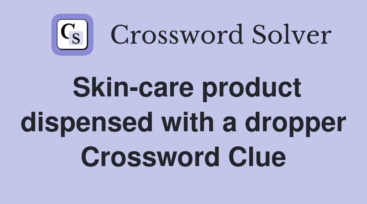 Skin-care product dispensed with a dropper Crossword Clue