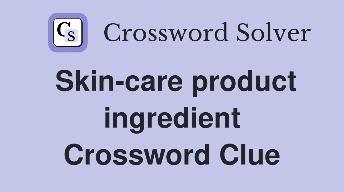 Skin-care product ingredient Crossword Clue