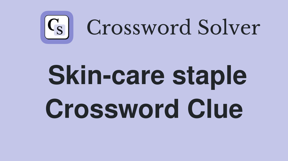 Skin-care staple Crossword Clue