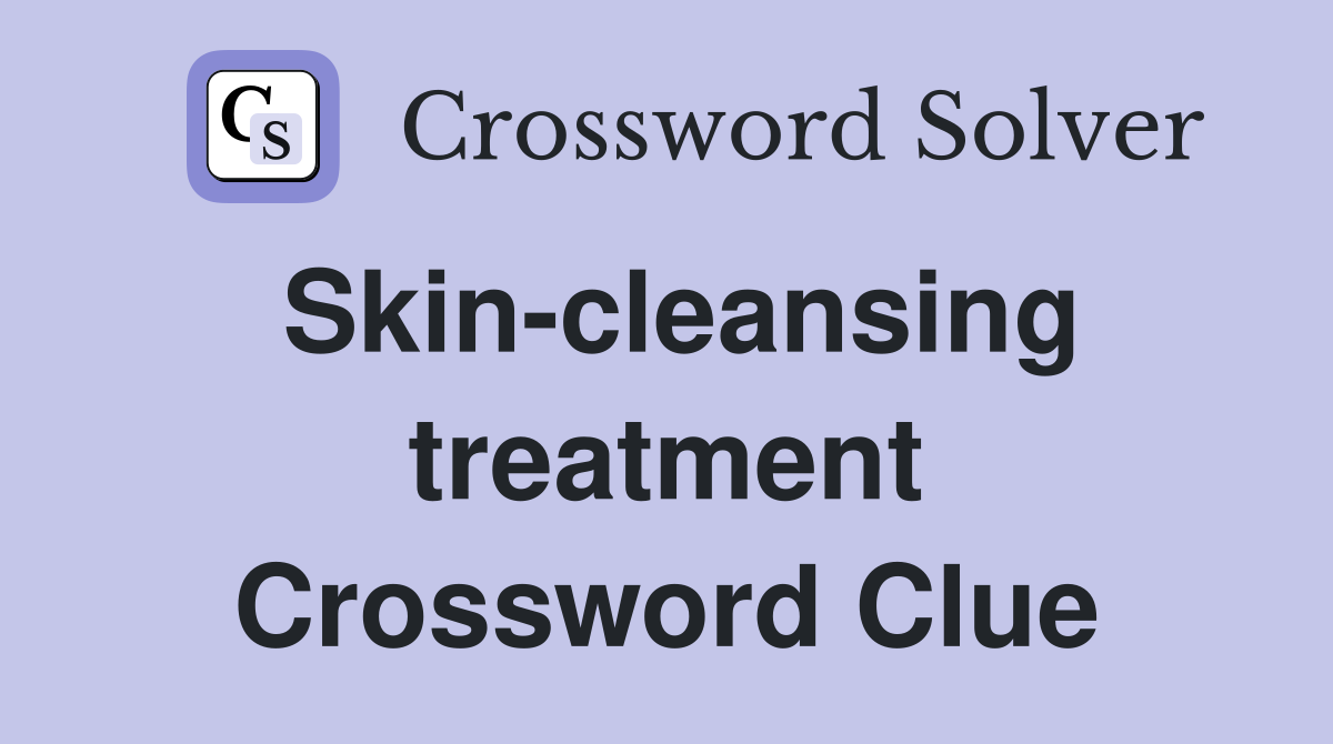 Skin-cleansing treatment Crossword Clue