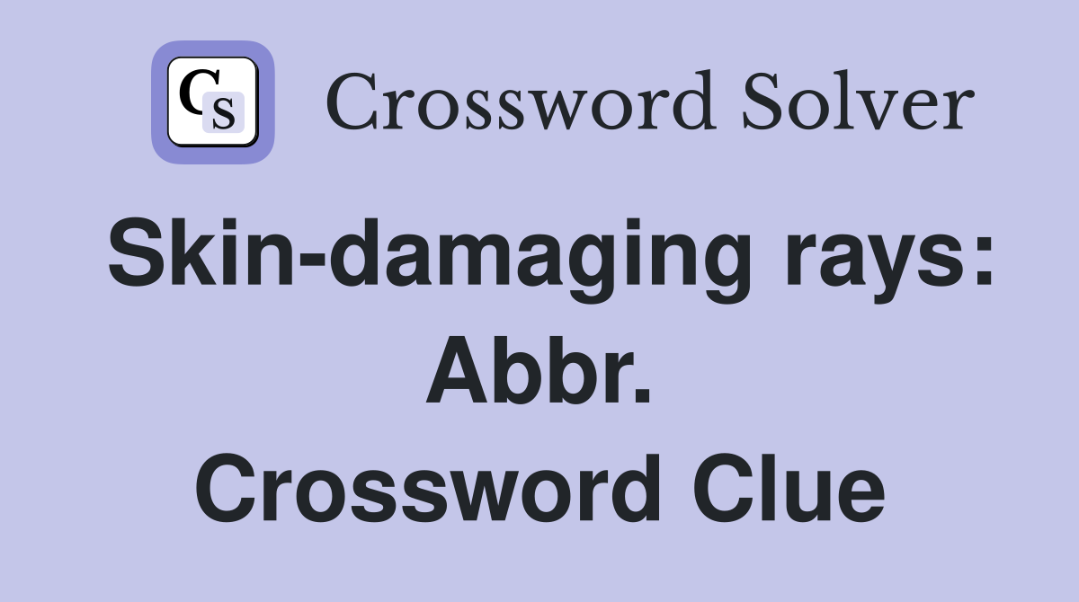 Skin-damaging rays: Abbr. Crossword Clue
