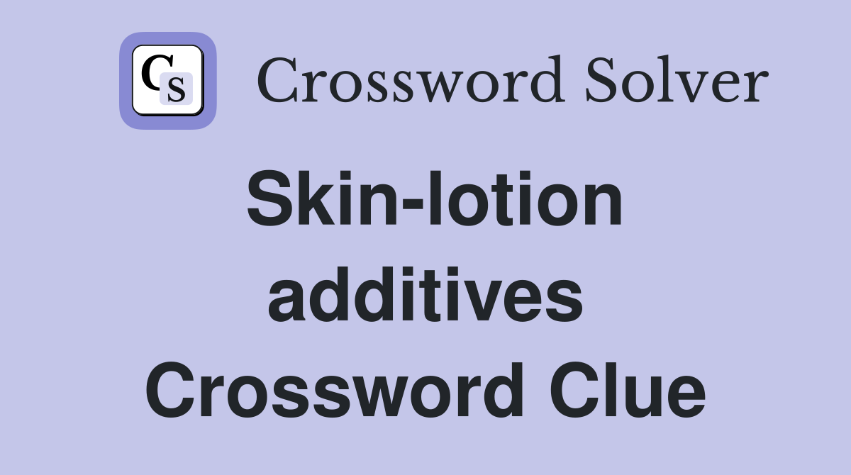 Skin-lotion additives Crossword Clue