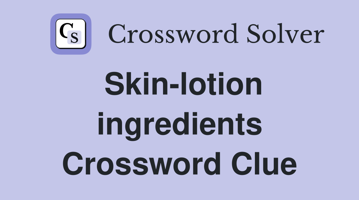 Skin-lotion ingredients Crossword Clue