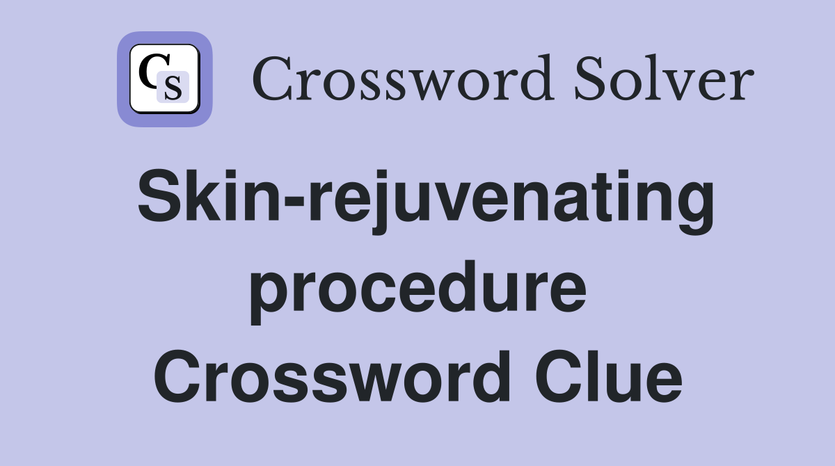Skin-rejuvenating procedure Crossword Clue