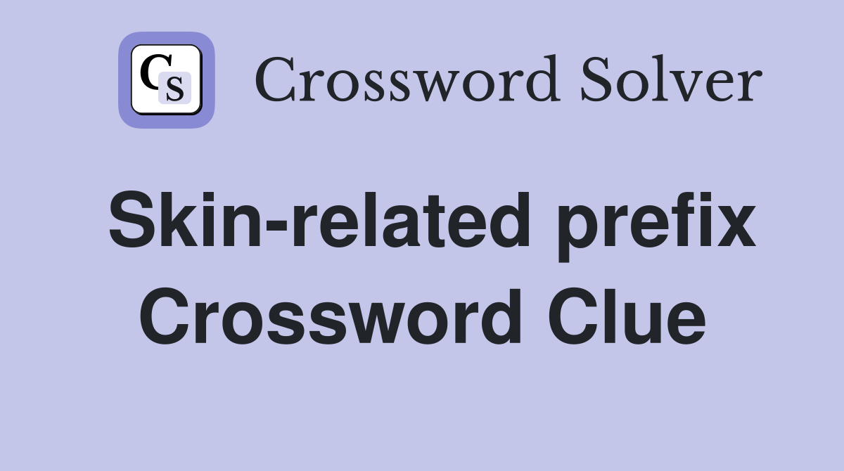 Skin-related prefix Crossword Clue