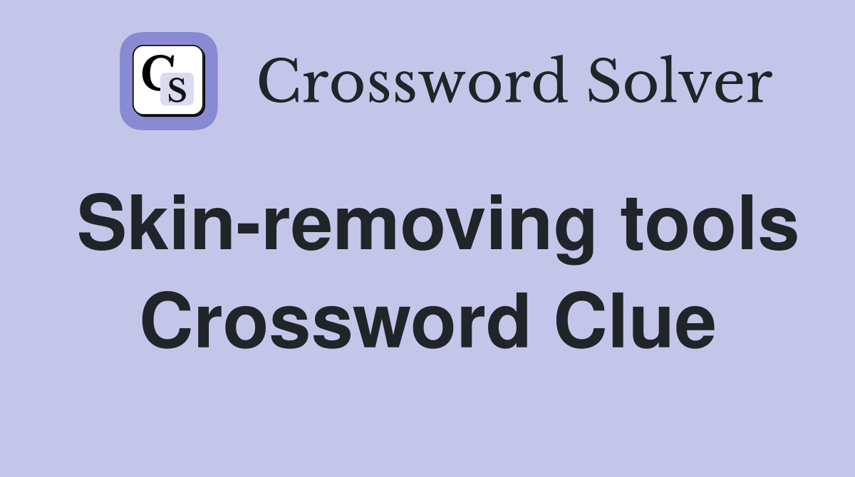 Skin-removing tools Crossword Clue