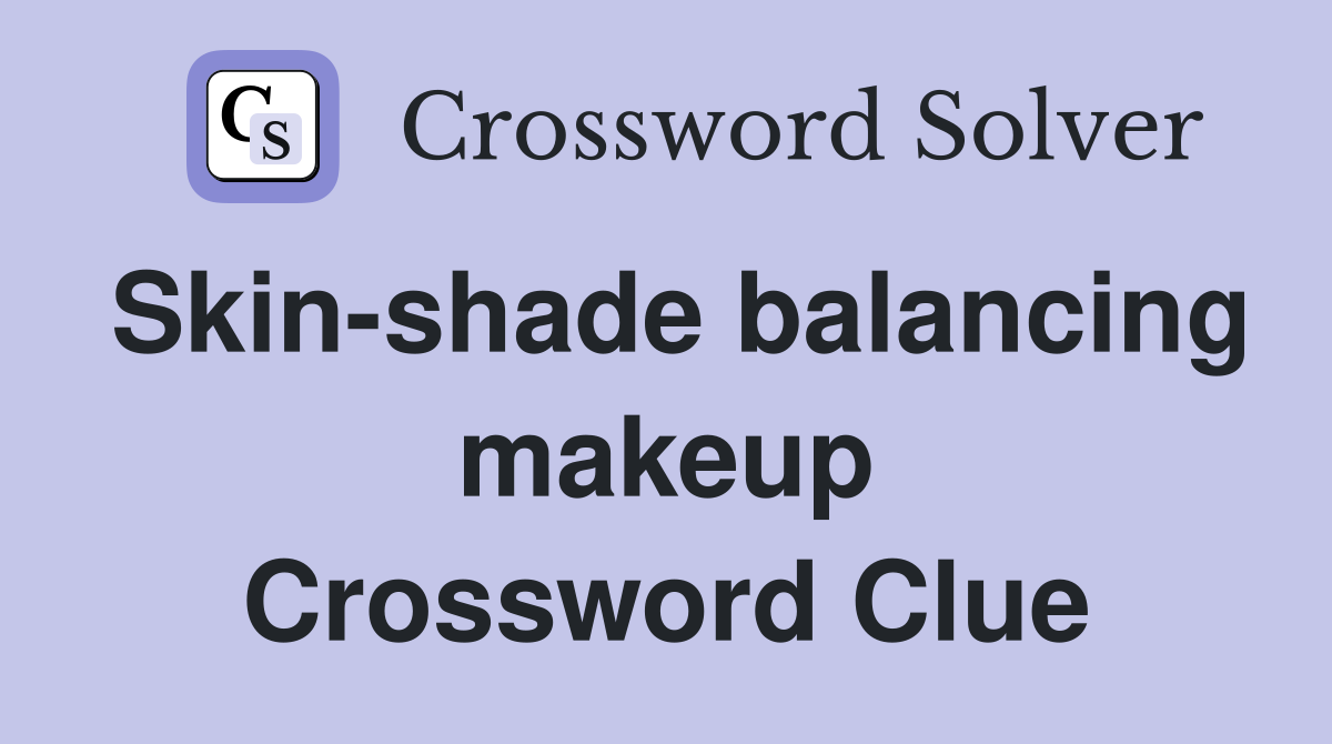 Skin-shade balancing makeup Crossword Clue