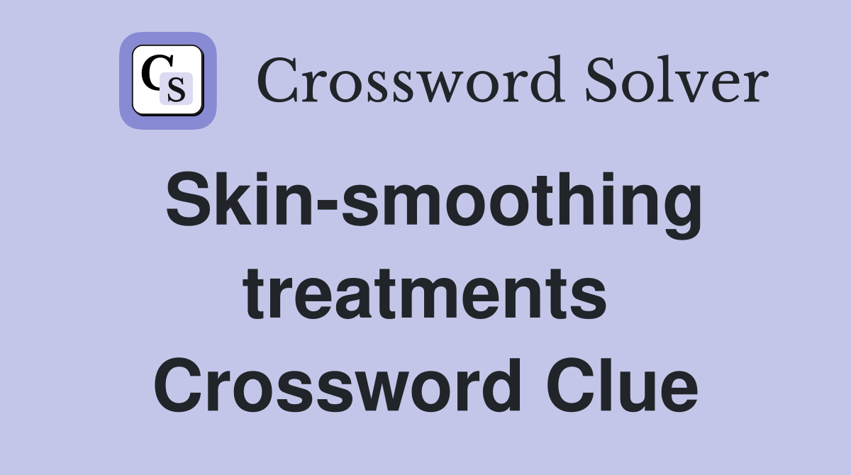Skin-smoothing treatments Crossword Clue