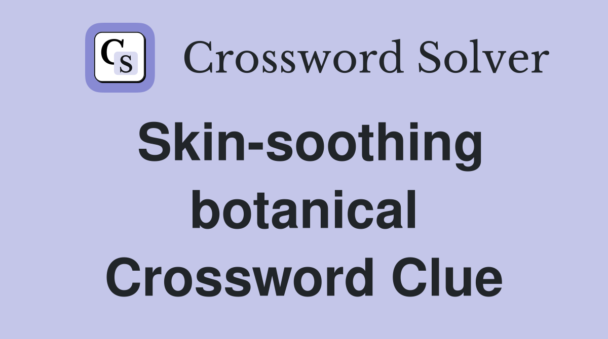 Skin-soothing botanical Crossword Clue